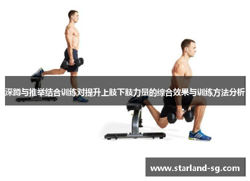 深蹲与推举结合训练对提升上肢下肢力量的综合效果与训练方法分析