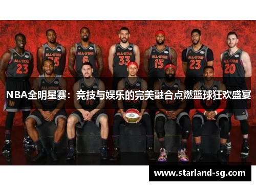 NBA全明星赛：竞技与娱乐的完美融合点燃篮球狂欢盛宴