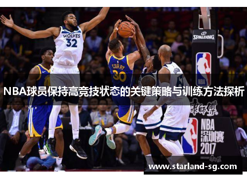 NBA球员保持高竞技状态的关键策略与训练方法探析